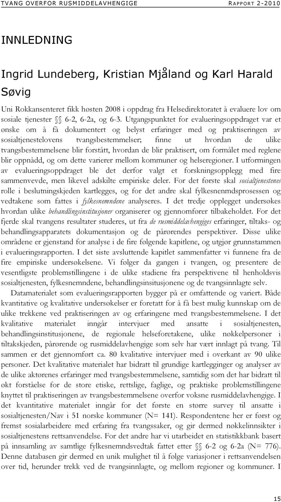 Utgangspunktet for evalueringsoppdraget var et ønske om å få dokumentert og belyst erfaringer med og praktiseringen av sosialtjenestelovens tvangsbestemmelser; finne ut hvordan de ulike