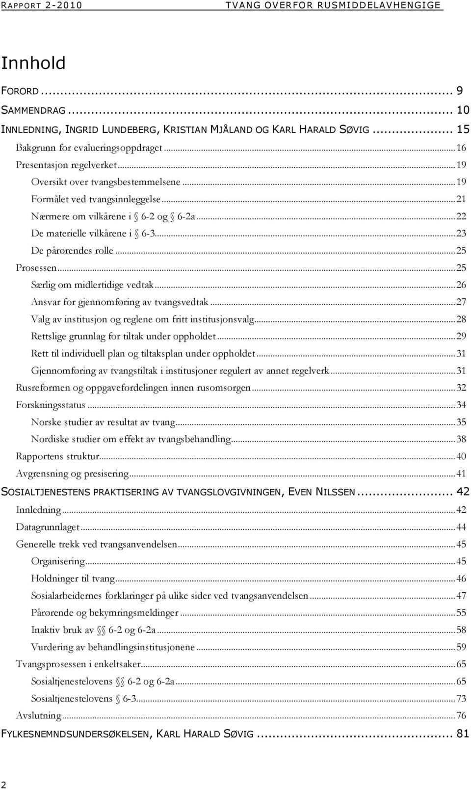 ..23 De pårørendes rolle...25 Prosessen...25 Særlig om midlertidige vedtak...26 Ansvar for gjennomføring av tvangsvedtak...27 Valg av institusjon og reglene om fritt institusjonsvalg.