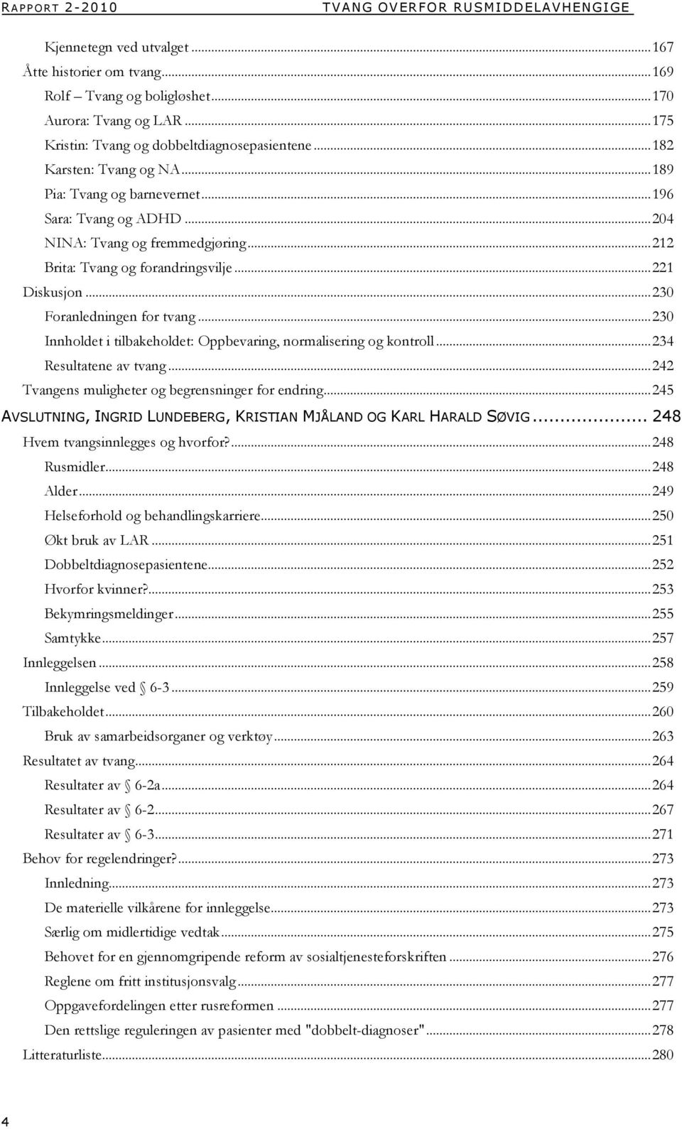 ..212 Brita: Tvang og forandringsvilje...221 Diskusjon...230 Foranledningen for tvang...230 Innholdet i tilbakeholdet: Oppbevaring, normalisering og kontroll...234 Resultatene av tvang.