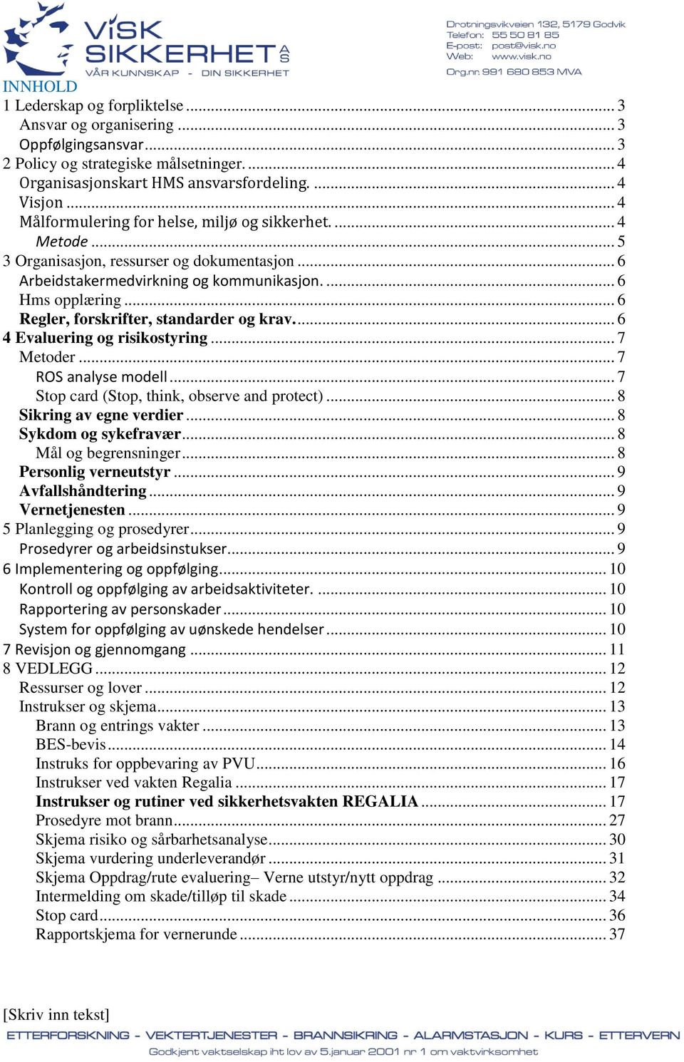 ... 6 4 Evaluerg og rskosyrg... 7 Meoder... 7 ROS aalyse modell... 7 Sop card (Sop, hk, observe ad proec)... 8 Skrg av ege verder... 8 Sykdom og sykefravær... 8 Mål og begresger... 8 Persolg vereusyr.