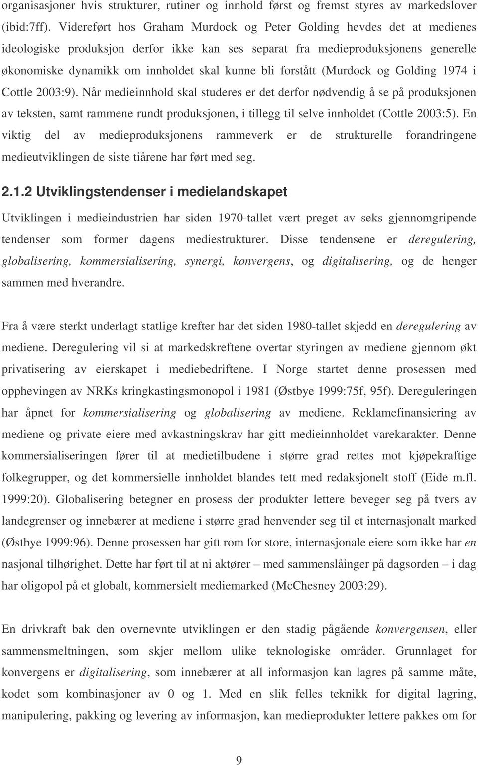 bli forstått (Murdock og Golding 1974 i Cottle 2003:9).