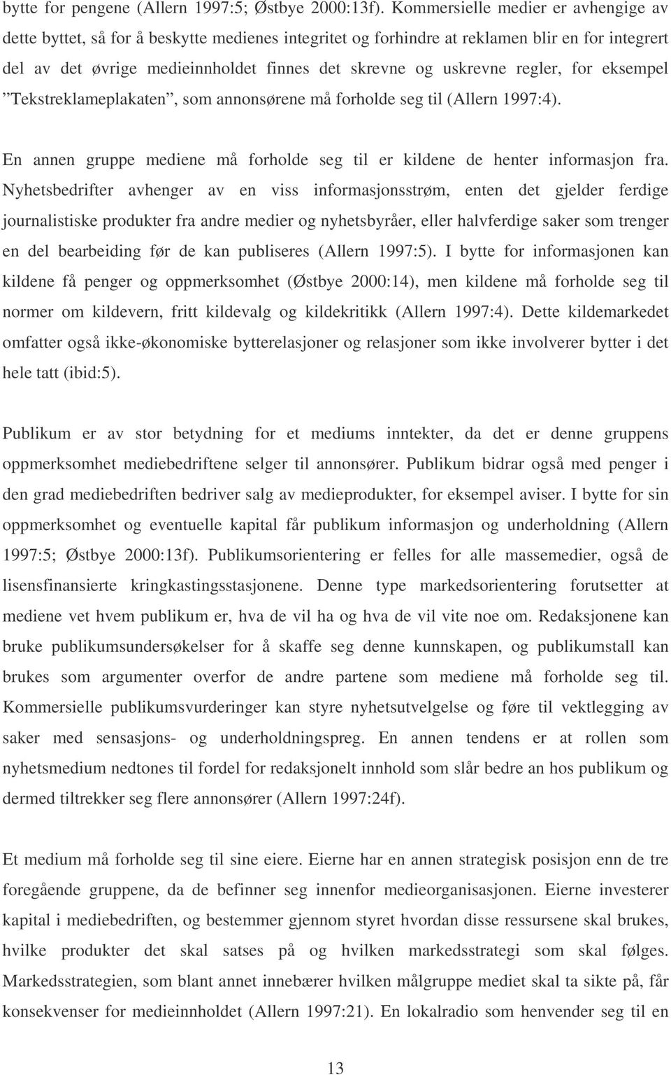 regler, for eksempel Tekstreklameplakaten, som annonsørene må forholde seg til (Allern 1997:4). En annen gruppe mediene må forholde seg til er kildene de henter informasjon fra.