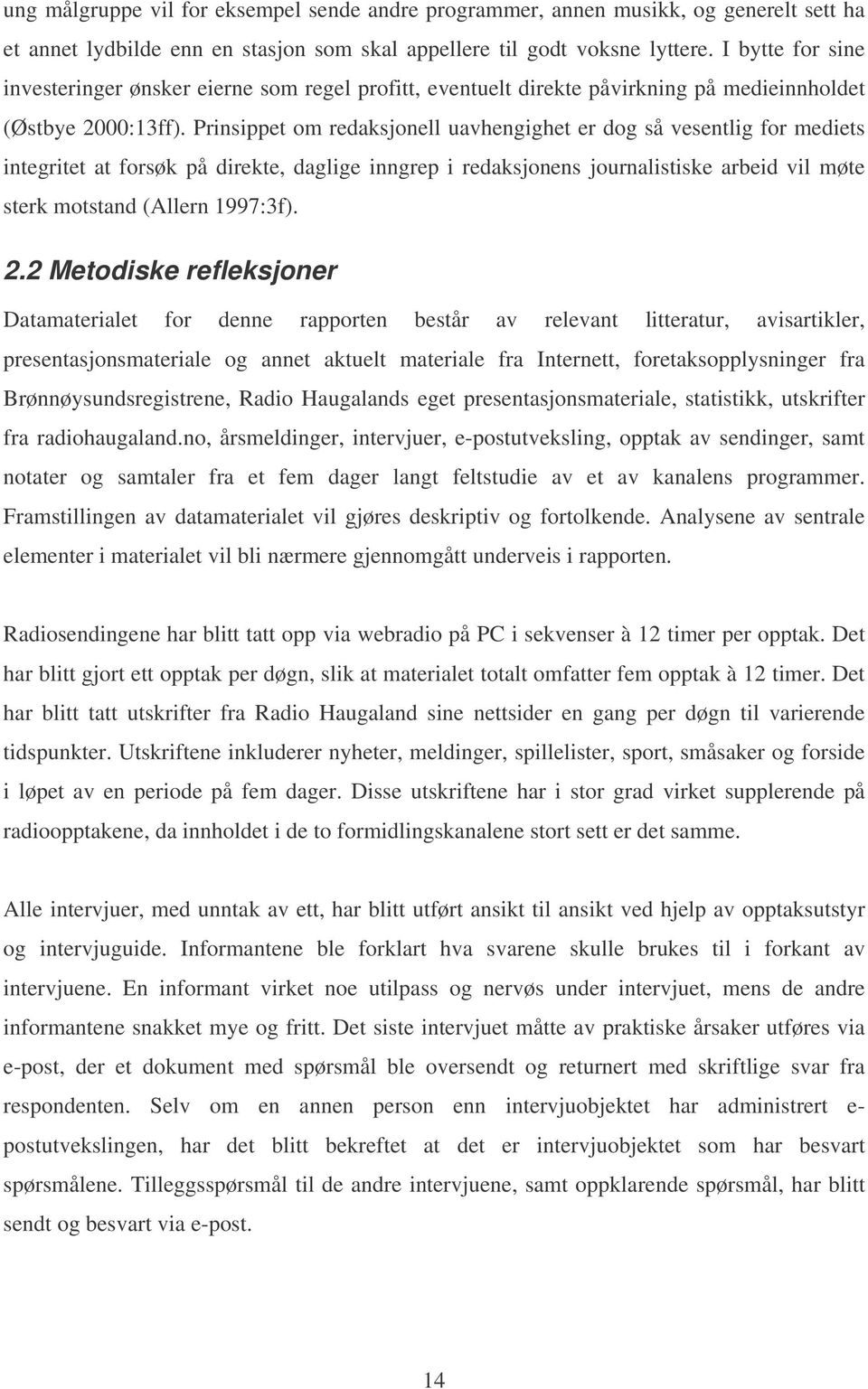 Prinsippet om redaksjonell uavhengighet er dog så vesentlig for mediets integritet at forsøk på direkte, daglige inngrep i redaksjonens journalistiske arbeid vil møte sterk motstand (Allern 1997:3f).