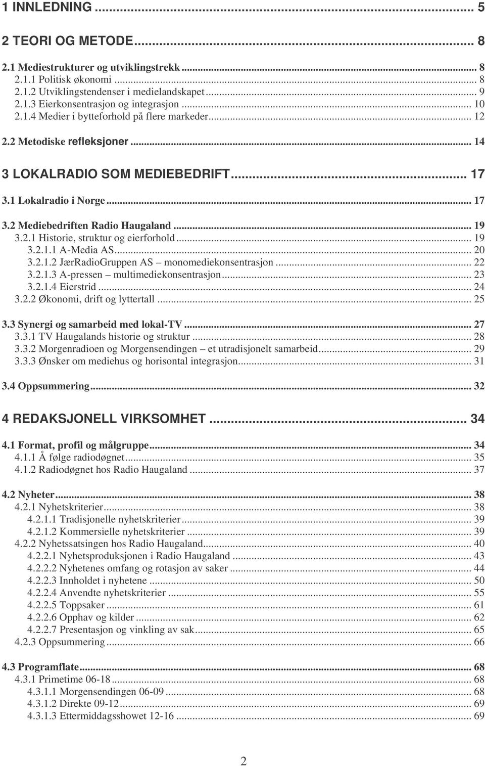 2.1 Historie, struktur og eierforhold... 19 3.2.1.1 A-Media AS... 20 3.2.1.2 JærRadioGruppen AS monomediekonsentrasjon... 22 3.2.1.3 A-pressen multimediekonsentrasjon... 23 3.2.1.4 Eierstrid... 24 3.