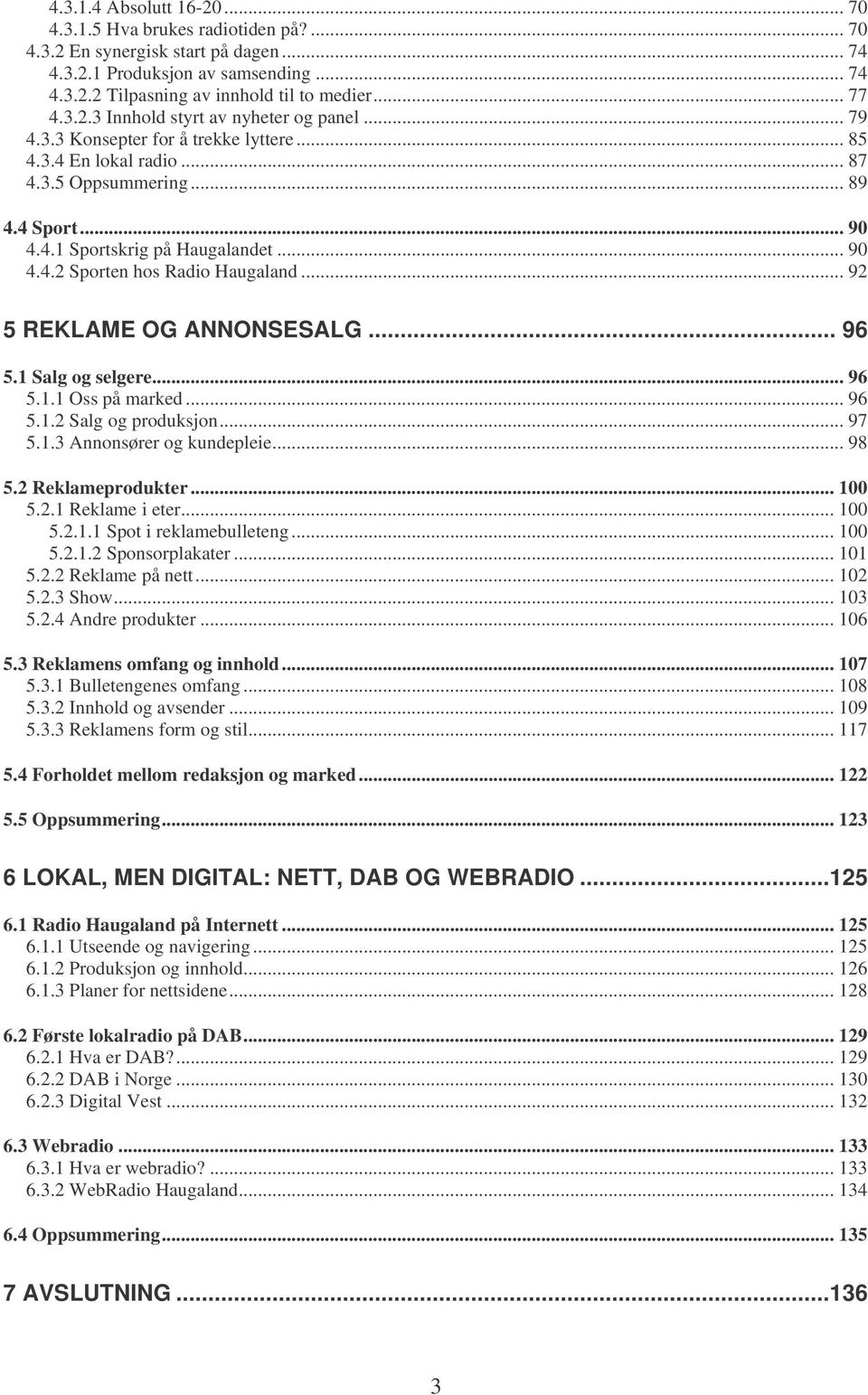 .. 92 5 REKLAME OG ANNONSESALG... 96 5.1 Salg og selgere... 96 5.1.1 Oss på marked... 96 5.1.2 Salg og produksjon... 97 5.1.3 Annonsører og kundepleie... 98 5.2 Reklameprodukter... 100 5.2.1 Reklame i eter.