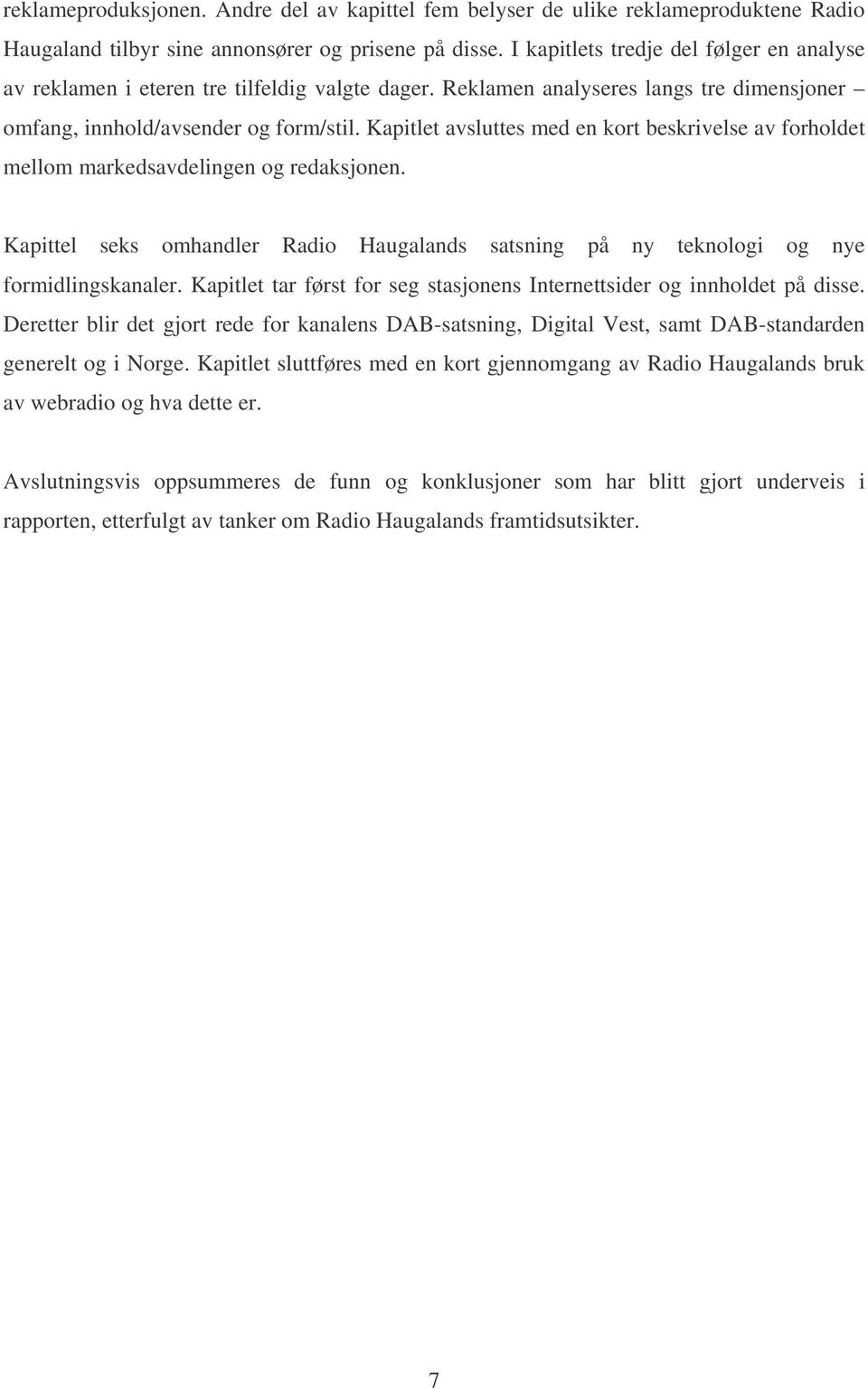 Kapitlet avsluttes med en kort beskrivelse av forholdet mellom markedsavdelingen og redaksjonen. Kapittel seks omhandler Radio Haugalands satsning på ny teknologi og nye formidlingskanaler.