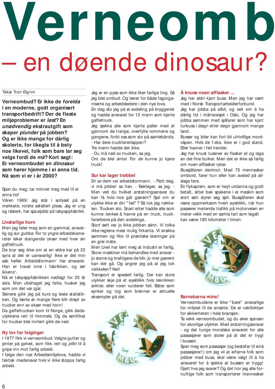 Kort sagt: Er verneombudet en dinosaur som hører hjemme i ei anna tid. Nå som vi er i år 2000? Spør du meg, tar minnet meg med til ei anna tid!