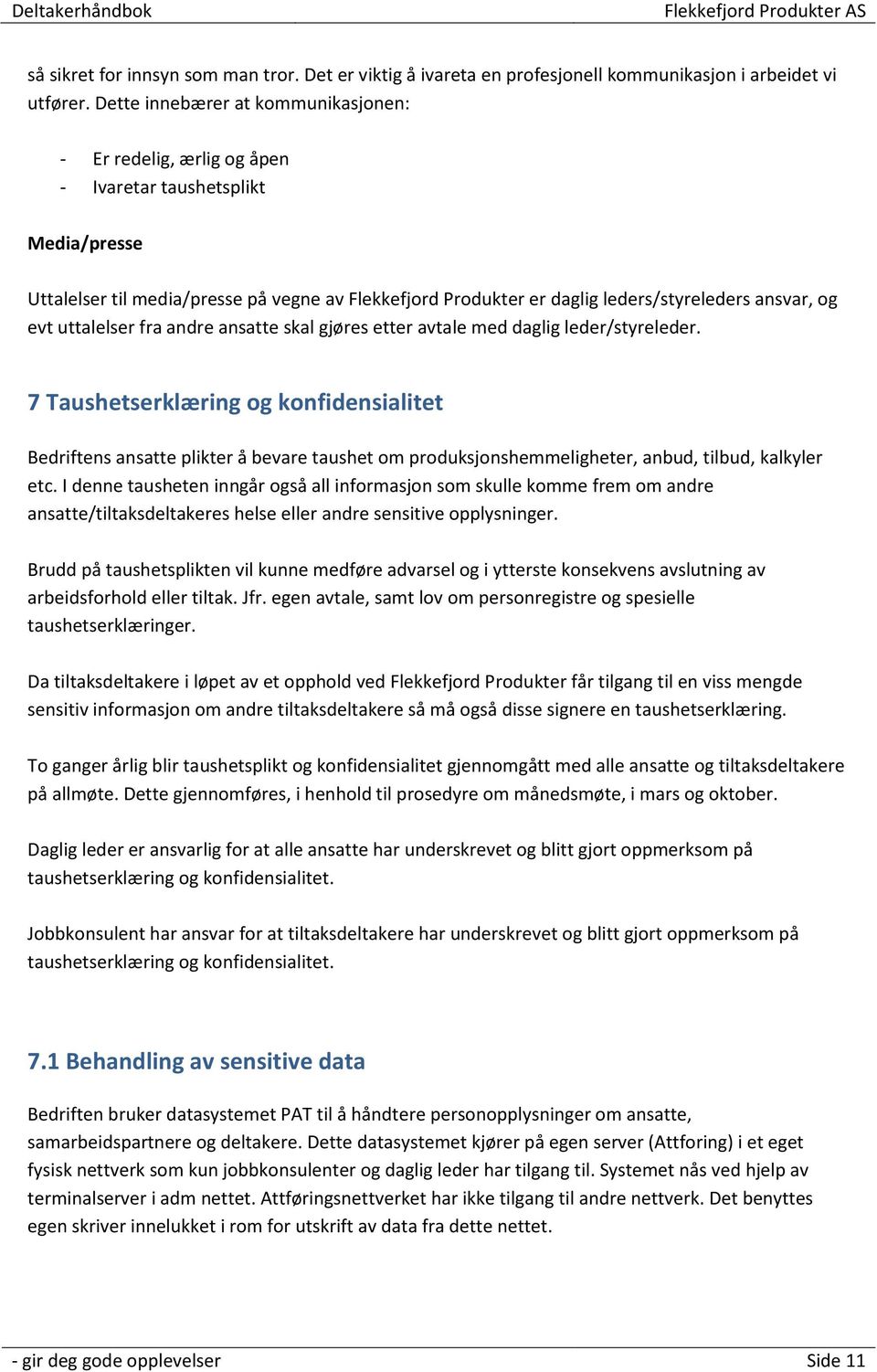 ansvar, og evt uttalelser fra andre ansatte skal gjøres etter avtale med daglig leder/styreleder.