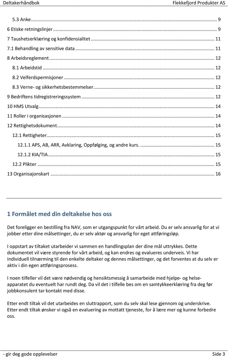 ... 15 12.1.2 KIA/TIA... 15 12.2 Plikter... 15 13 Organisajonskart... 16 1 Formålet med din deltakelse hos oss Det foreligger en bestilling fra NAV, som er utgangspunkt for vårt arbeid.