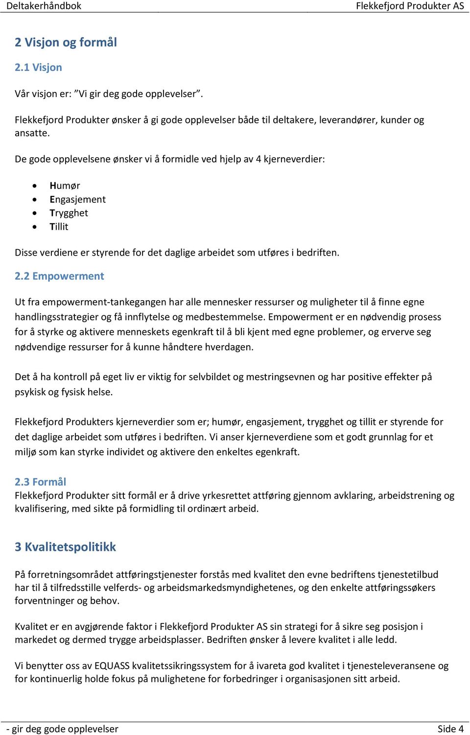 2 Empowerment Ut fra empowerment-tankegangen har alle mennesker ressurser og muligheter til å finne egne handlingsstrategier og få innflytelse og medbestemmelse.