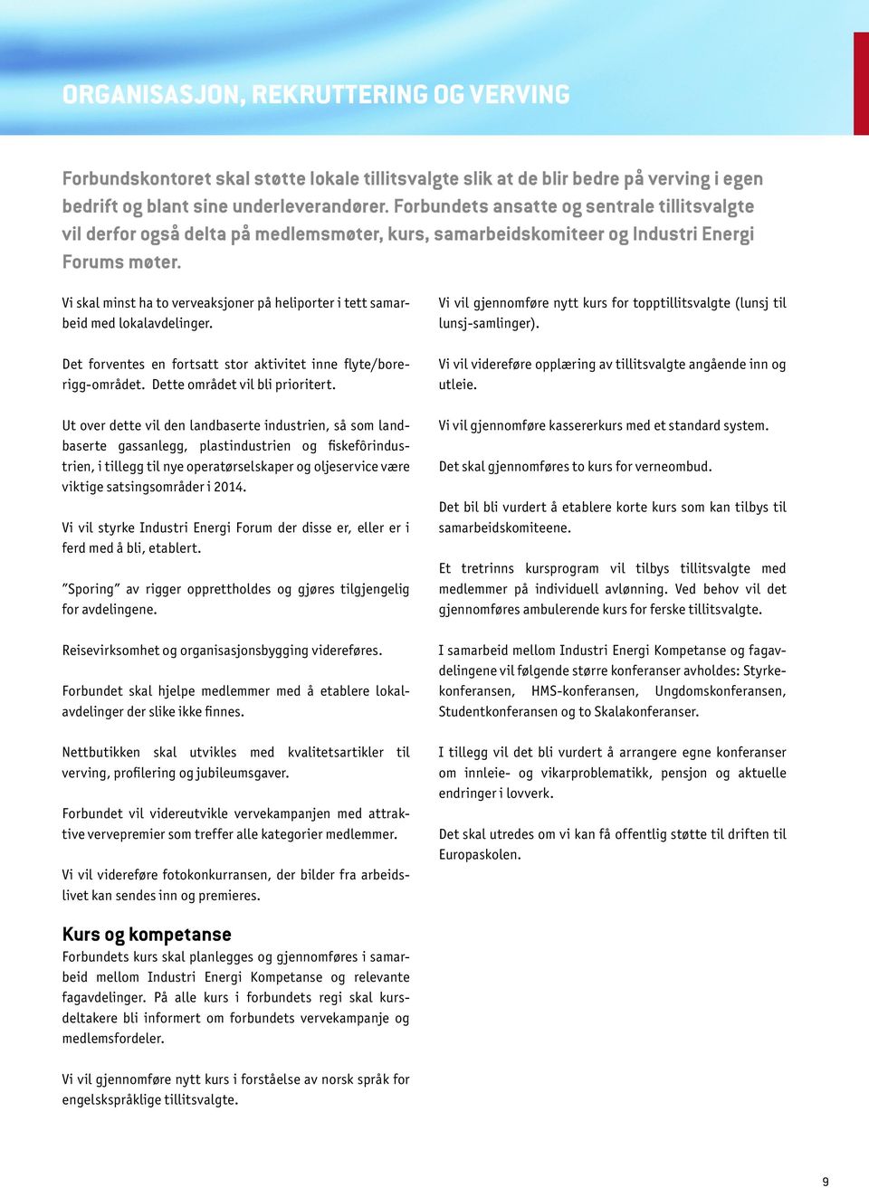 Vi skal minst ha to verveaksjoner på heliporter i tett samarbeid med lokalavdelinger. Det forventes en fortsatt stor aktivitet inne flyte/borerigg-området. Dette området vil bli prioritert.