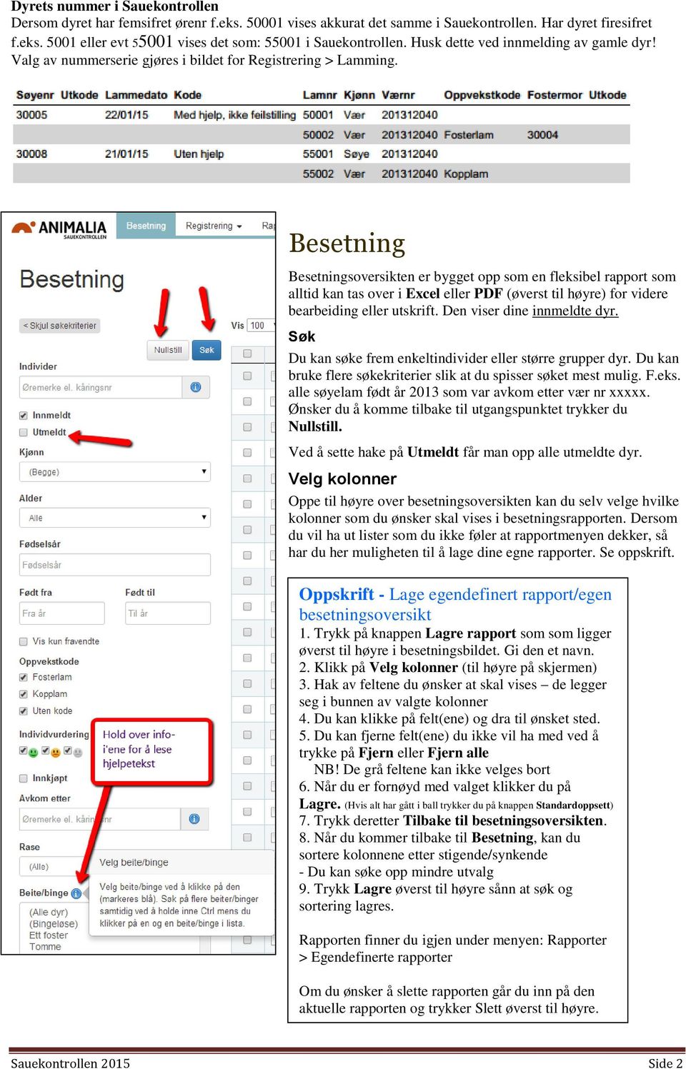 Besetning Besetningsoversikten er bygget opp som en fleksibel rapport som alltid kan tas over i Excel eller PDF (øverst til høyre) for videre bearbeiding eller utskrift. Den viser dine innmeldte dyr.