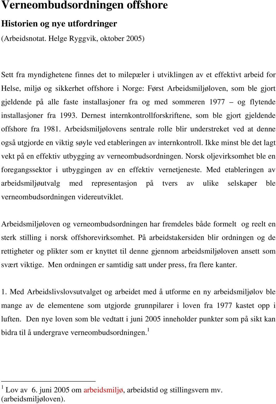 gjeldende på alle faste installasjoner fra og med sommeren 1977 og flytende installasjoner fra 1993. Dernest internkontrollforskriftene, som ble gjort gjeldende offshore fra 1981.