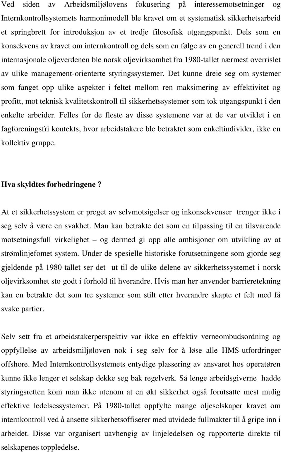 Dels som en konsekvens av kravet om internkontroll og dels som en følge av en generell trend i den internasjonale oljeverdenen ble norsk oljevirksomhet fra 1980-tallet nærmest overrislet av ulike