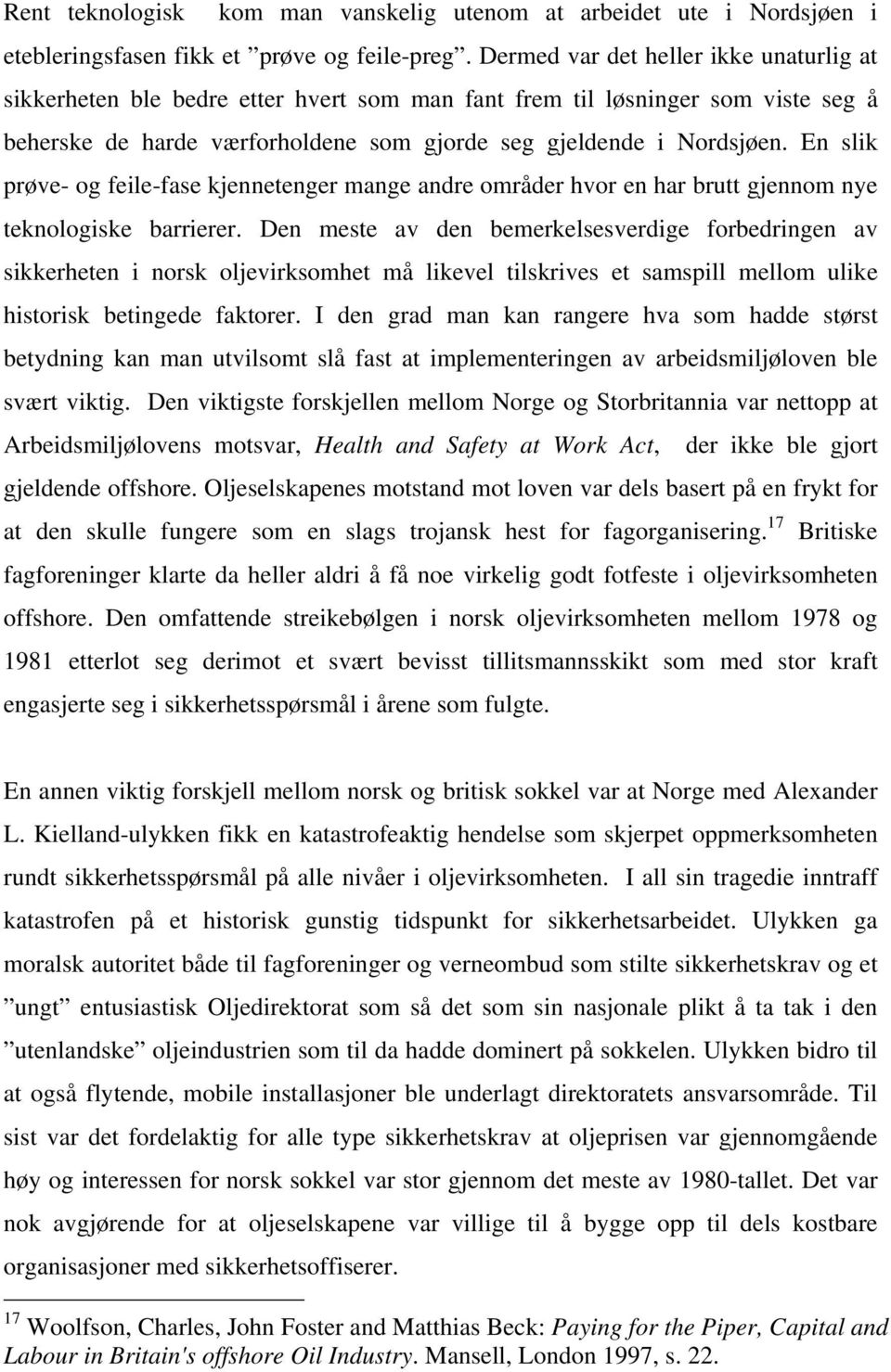 En slik prøve- og feile-fase kjennetenger mange andre områder hvor en har brutt gjennom nye teknologiske barrierer.