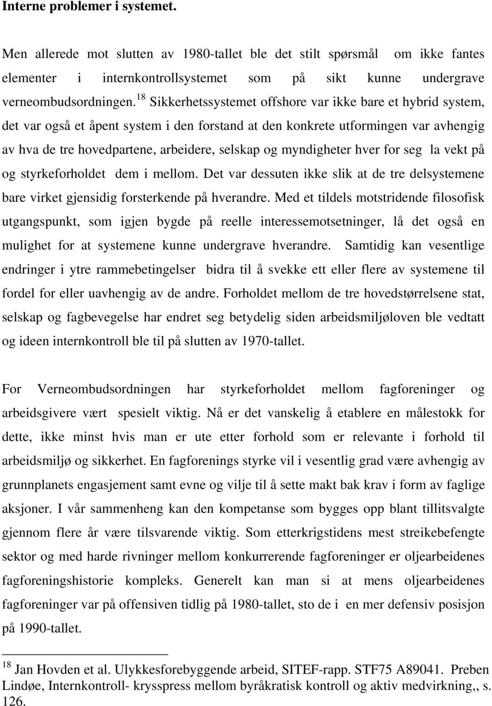 myndigheter hver for seg la vekt på og styrkeforholdet dem i mellom. Det var dessuten ikke slik at de tre delsystemene bare virket gjensidig forsterkende på hverandre.