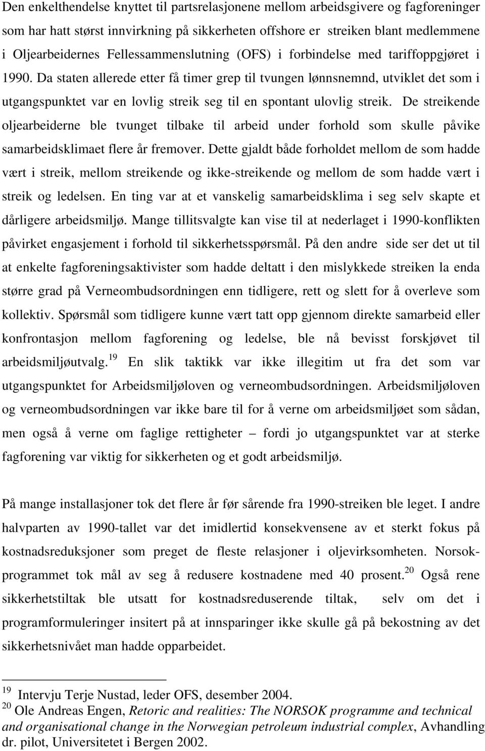 Da staten allerede etter få timer grep til tvungen lønnsnemnd, utviklet det som i utgangspunktet var en lovlig streik seg til en spontant ulovlig streik.