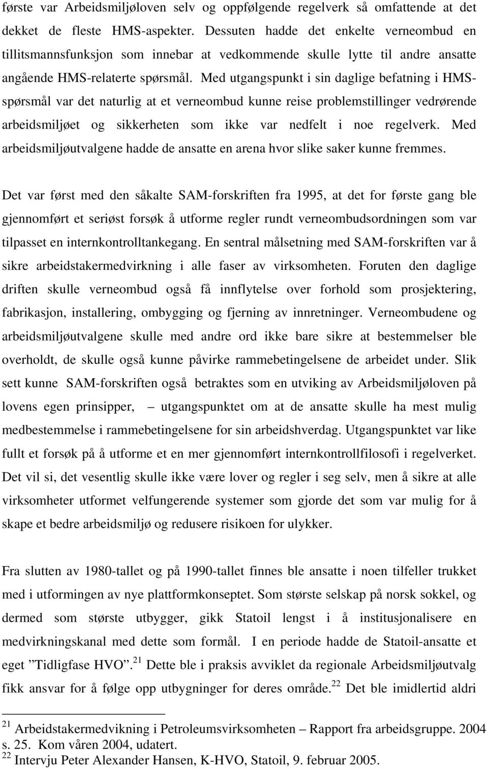 Med utgangspunkt i sin daglige befatning i HMSspørsmål var det naturlig at et verneombud kunne reise problemstillinger vedrørende arbeidsmiljøet og sikkerheten som ikke var nedfelt i noe regelverk.