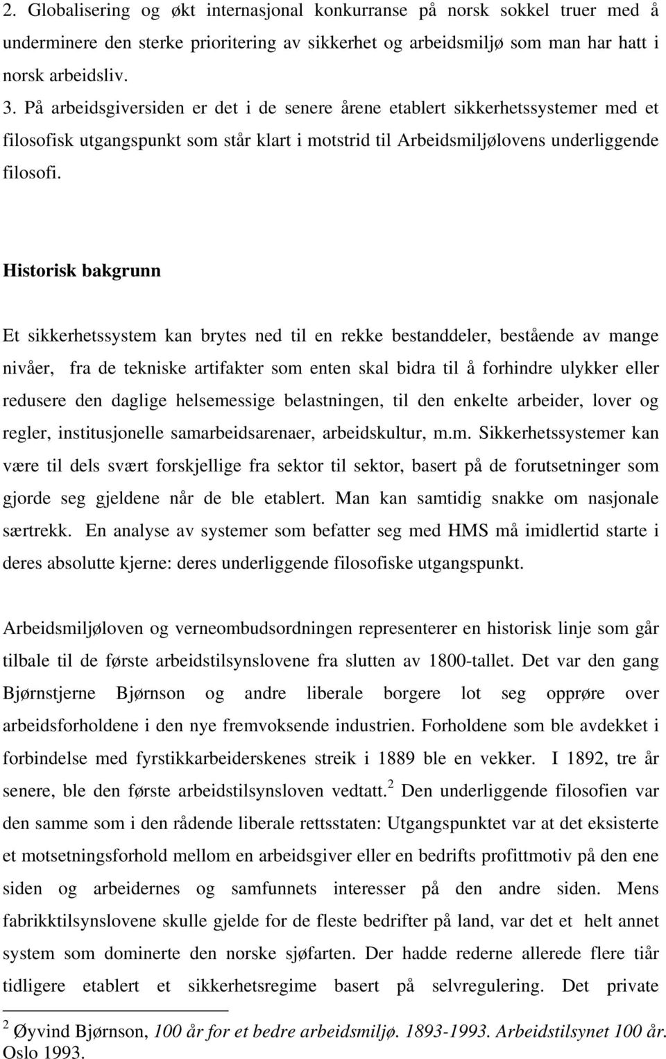 Historisk bakgrunn Et sikkerhetssystem kan brytes ned til en rekke bestanddeler, bestående av mange nivåer, fra de tekniske artifakter som enten skal bidra til å forhindre ulykker eller redusere den