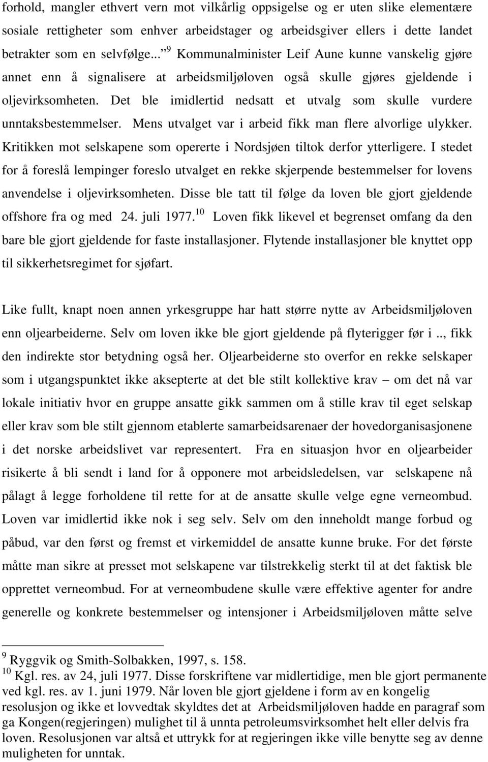 Det ble imidlertid nedsatt et utvalg som skulle vurdere unntaksbestemmelser. Mens utvalget var i arbeid fikk man flere alvorlige ulykker.