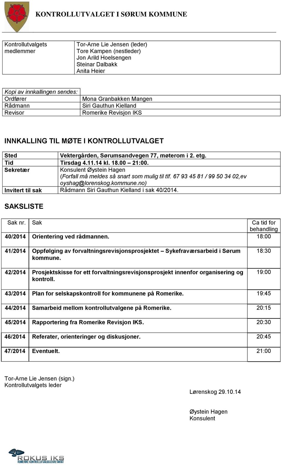 18.00 21:00. Sekretær Konsulent Øystein Hagen (Forfall må meldes så snart som mulig til tlf. 67 93 45 81 / 99 50 34 02,ev oyshag@lorenskog.kommune.