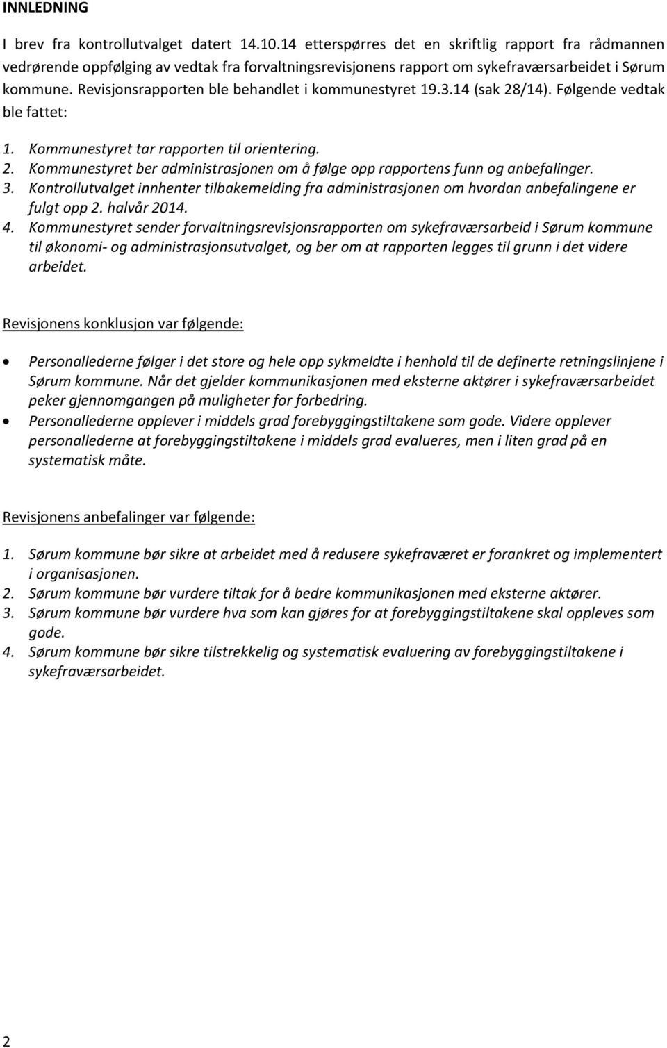 Revisjonsrapporten ble behandlet i kommunestyret 19.3.14 (sak 28/14). Følgende vedtak ble fattet: 1. Kommunestyret tar rapporten til orientering. 2. Kommunestyret ber administrasjonen om å følge opp rapportens funn og anbefalinger.