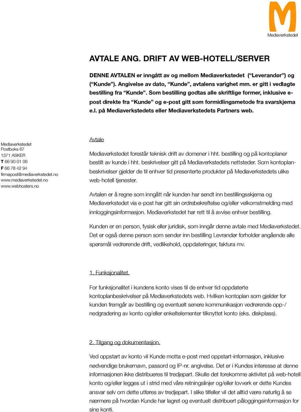 Avtale forestår teknisk drift av domener i hht. bestilling og på kontoplaner bestilt av kunde i hht. beskrivelser gitt på s nettsteder.