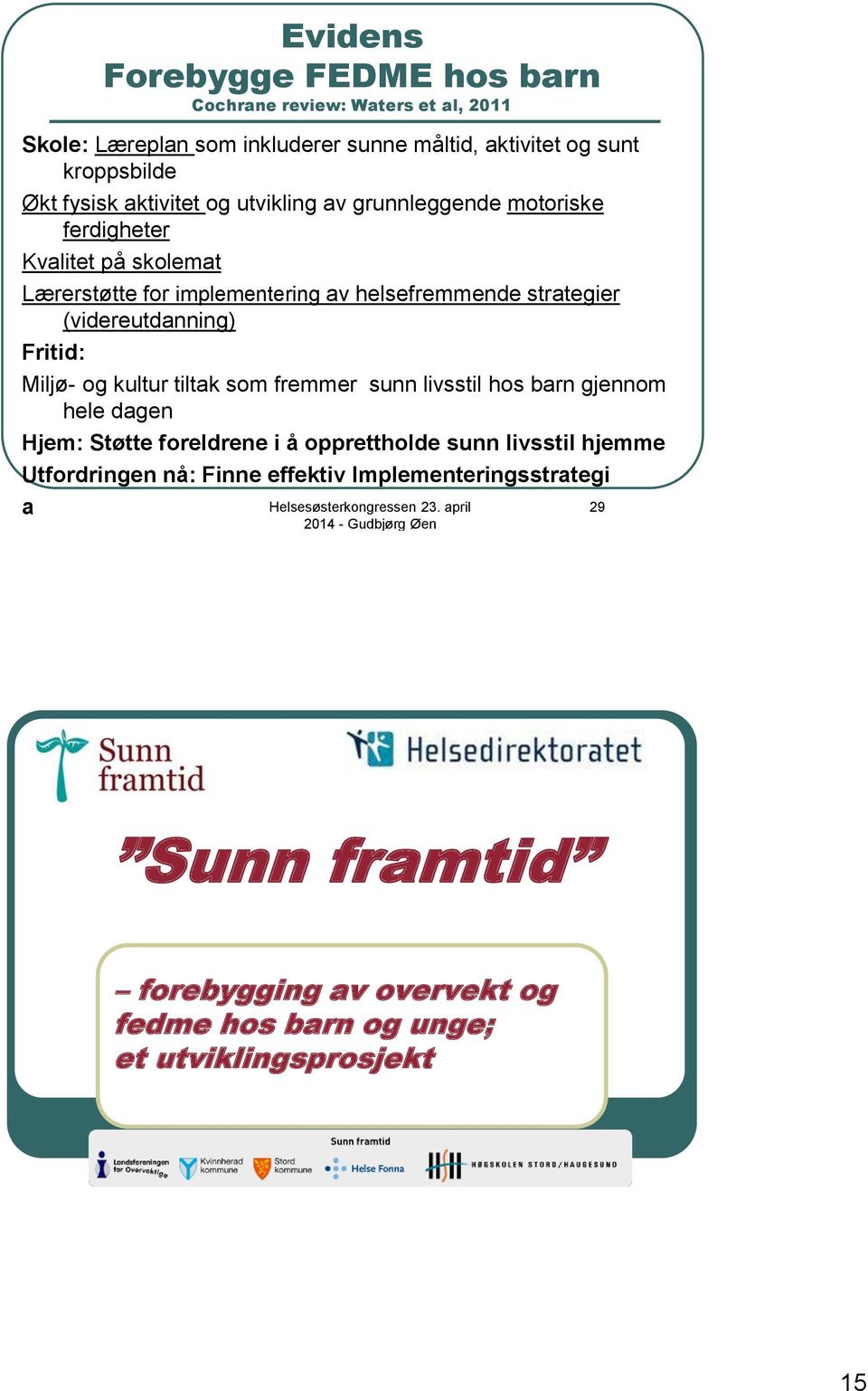 (videreutdanning) Fritid: Miljø- og kultur tiltak som fremmer sunn livsstil hos barn gjennom hele dagen Hjem: Støtte foreldrene i å opprettholde sunn