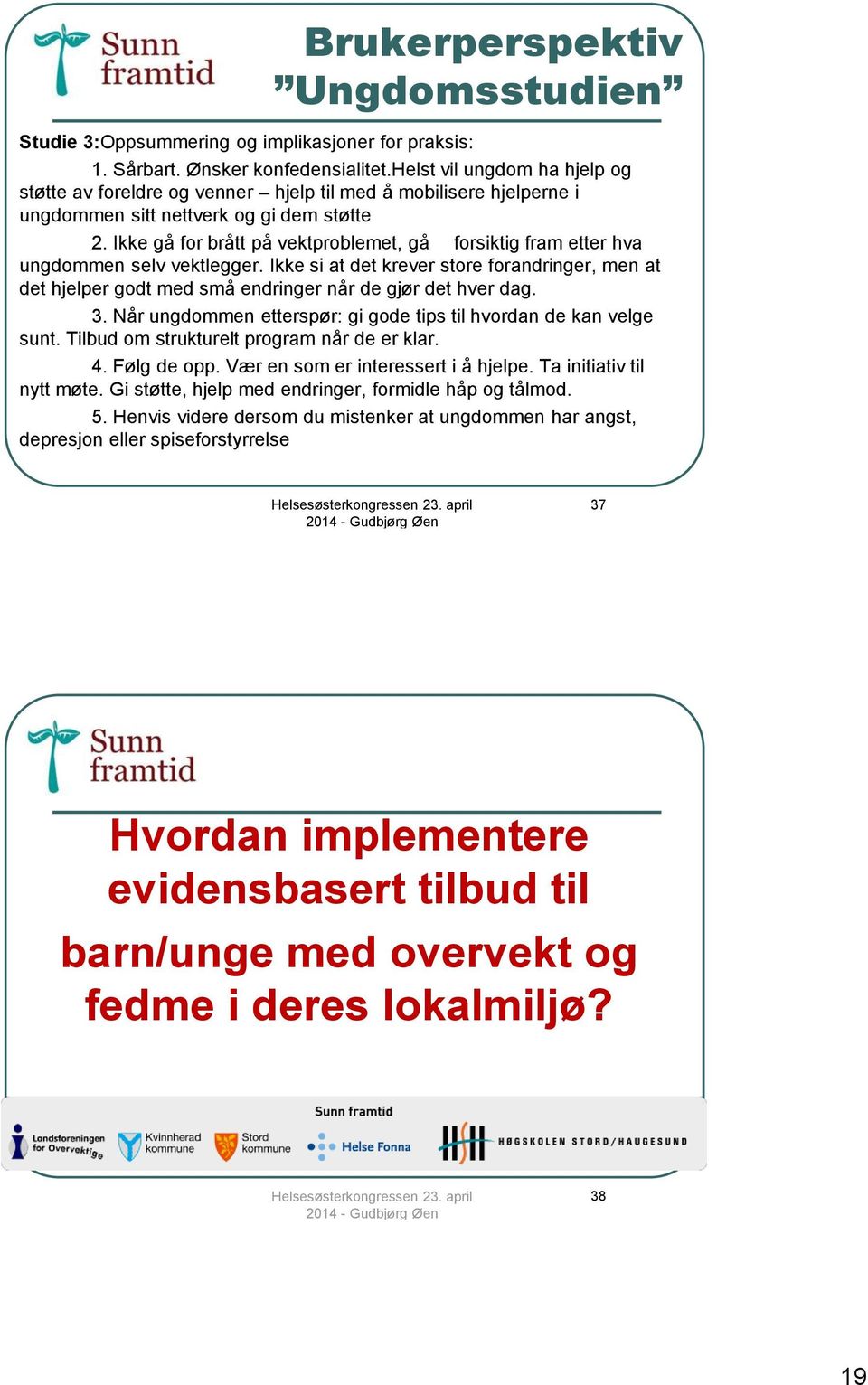 Ikke gå for brått på vektproblemet, gå forsiktig fram etter hva ungdommen selv vektlegger. Ikke si at det krever store forandringer, men at det hjelper godt med små endringer når de gjør det hver dag.