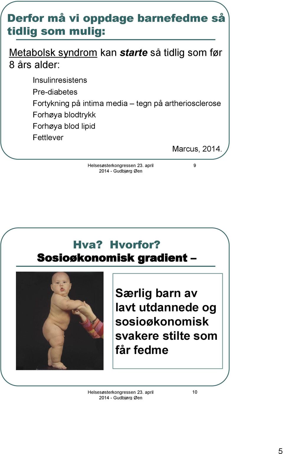 artheriosclerose Forhøya blodtrykk Forhøya blod lipid Fettlever Marcus, 2014. 9 Hva? Hvorfor?