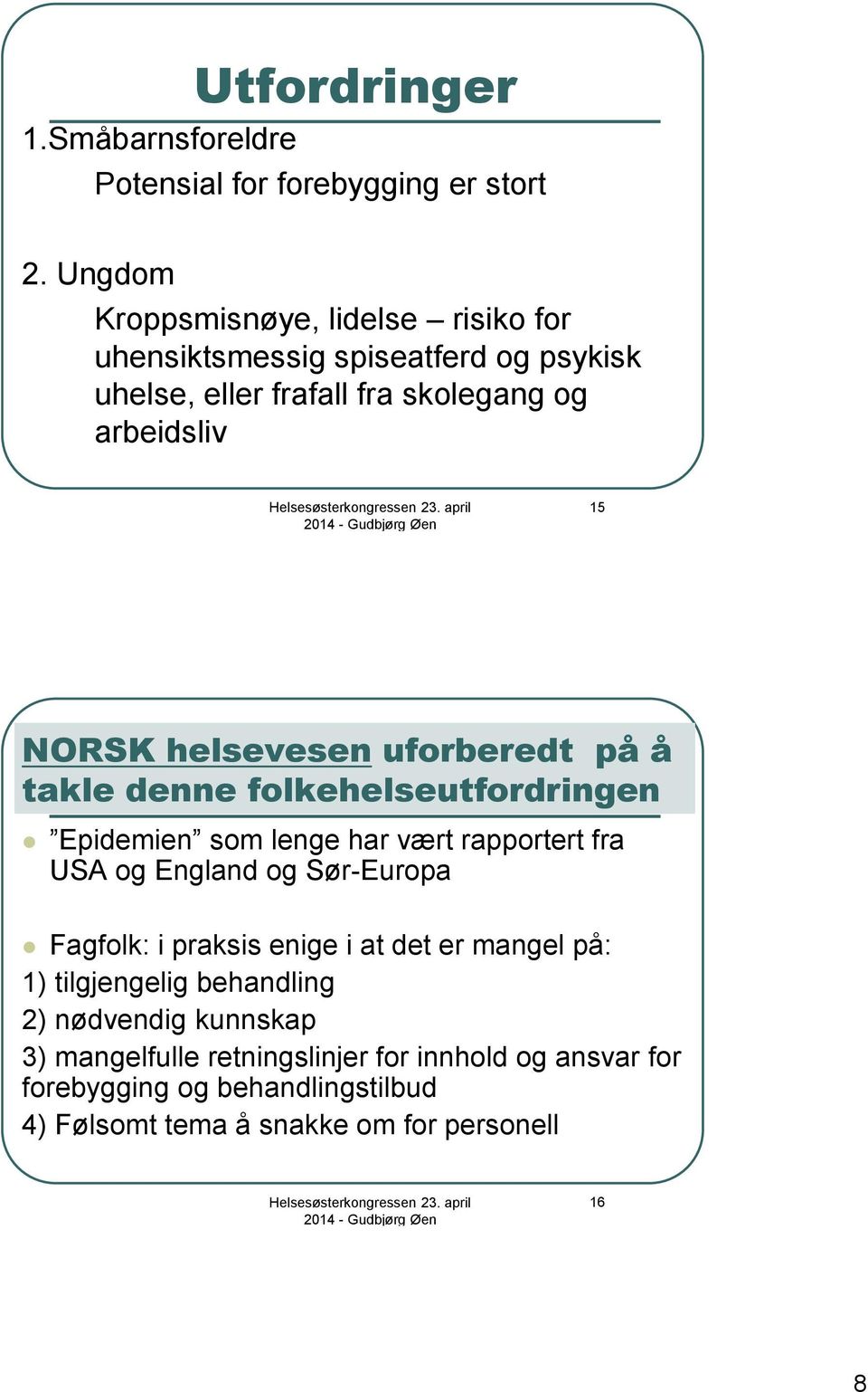 helsevesen uforberedt på å takle denne folkehelseutfordringen Epidemien som lenge har vært rapportert fra USA og England og Sør-Europa Fagfolk: