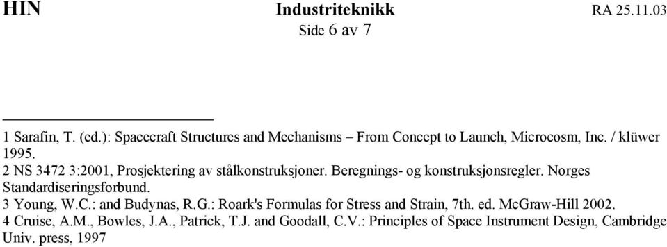 NS 347 3:001, Prosjetering av stålonstrusjoner. Beregnings- og onstrusjonsregler. Norges Standardiseringsforbund.