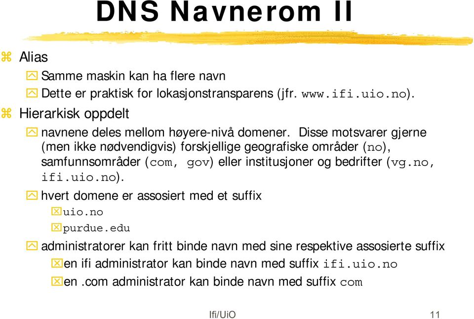 Disse motsvarer gjerne (men ikke nødvendigvis) forskjellige geografiske områder (no), samfunnsområder (com, gov) eller institusjoner og bedrifter (vg.