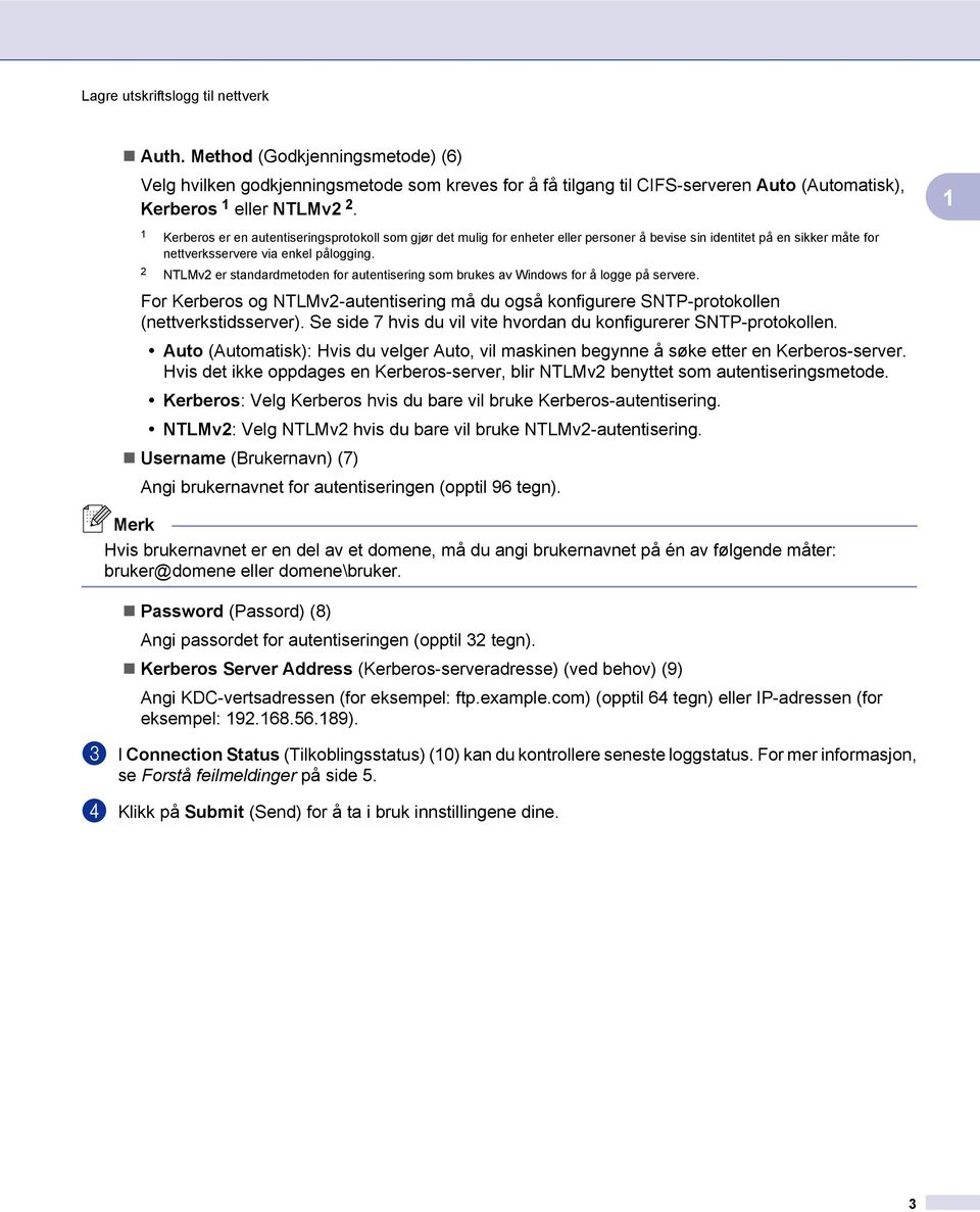 2 NTLMv2 er standardmetoden for autentisering som brukes av Windows for å logge på servere. For Kerberos og NTLMv2-autentisering må du også konfigurere SNTP-protokollen (nettverkstidsserver).