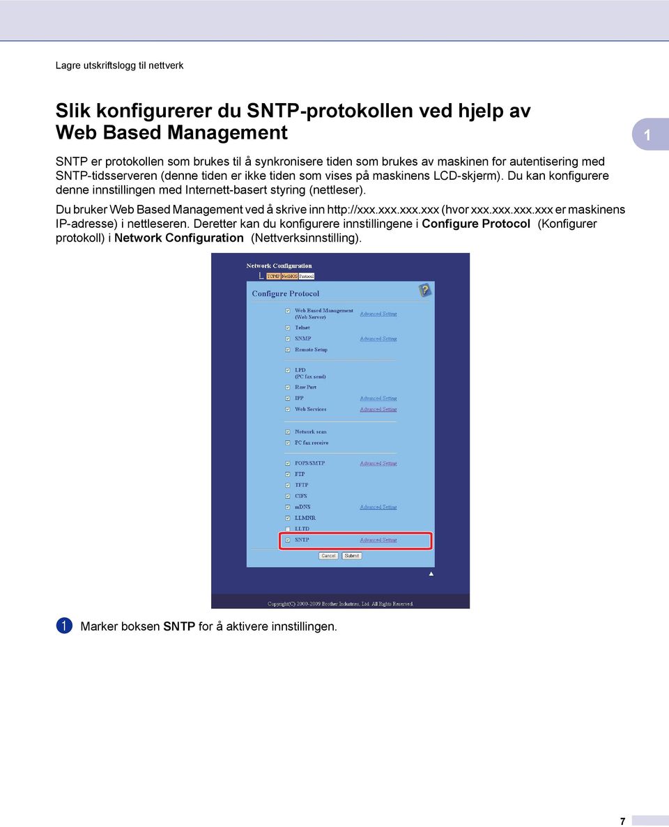 Du kan konfigurere denne innstillingen med Internett-basert styring (nettleser). Du bruker Web Based Management ved å skrive inn http://xxx.xxx.xxx.xxx (hvor xxx.