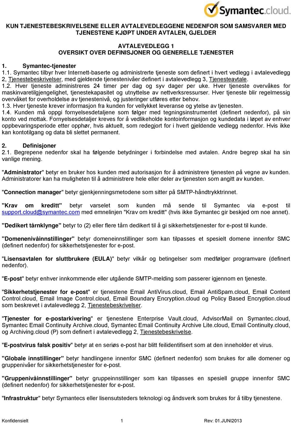 1. Symantec tilbyr hver Internett-baserte og administrerte tjeneste som definert i hvert vedlegg i avtalevedlegg 2, Tjenestebeskrivelser, med gjeldende tjenestenivåer definert i avtalevedlegg 3,