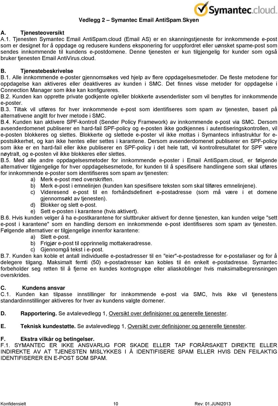 kundens e-postdomene. Denne tjenesten er kun tilgjengelig for kunder som også bruker tjenesten Email AntiVirus.cloud. B. Tjenestebeskrivelse B.1.