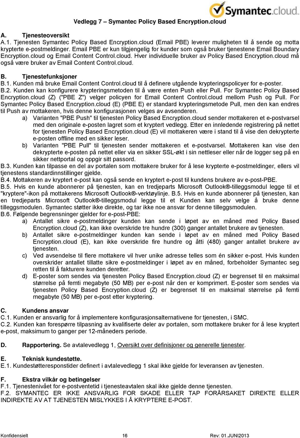 cloud og Email Content Control.cloud. Hver individuelle bruker av Policy Based Encryption.cloud må også være bruker av Email Content Control.cloud. B. Tjenestefunksjoner B.1.