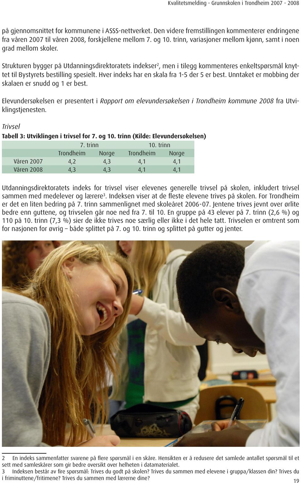 Strukturen bygger på Utdanningsdirektoratets indekser 2, men i tilegg kommenteres enkeltspørsmål knyttet til Bystyrets bestilling spesielt. Hver indeks har en skala fra 1-5 der 5 er best.