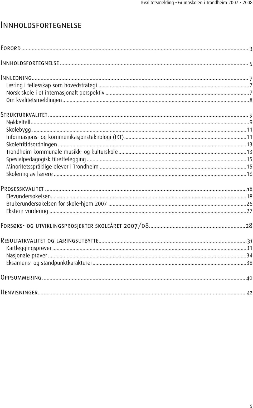 ..13 Spesialpedagogisk tilrettelegging...15 Minoritetsspråklige elever i Trondheim...15 Skolering av lærere...16 Prosesskvalitet 18 Elevundersøkelsen...18 Brukerundersøkelsen for skole-hjem 2007.