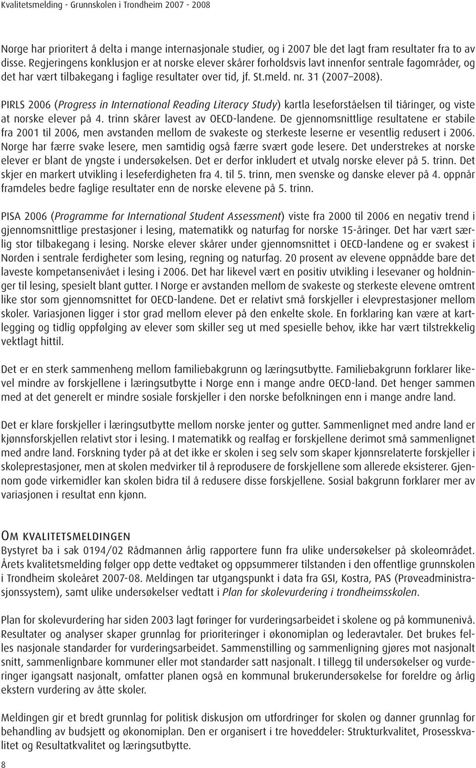 PIRLS 2006 (Progress in International Reading Literacy Study) kartla leseforståelsen til tiåringer, og viste at norske elever på 4. trinn skårer lavest av OECD-landene.