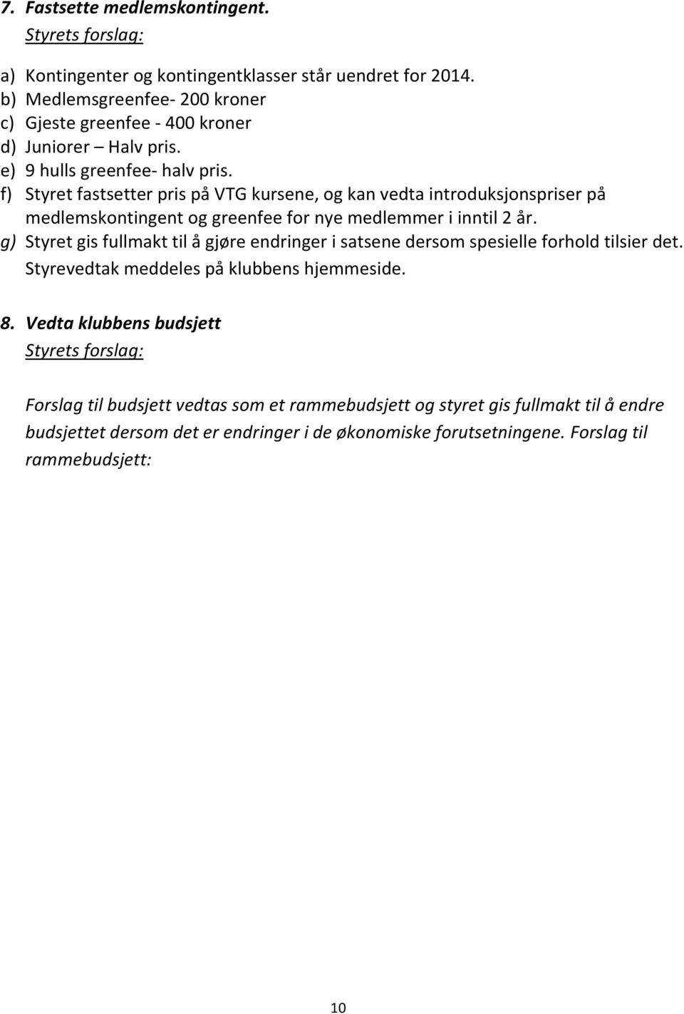 f) Styret fastsetter pris på VTG kursene, og kan vedta introduksjonspriser på medlemskontingent og greenfee for nye medlemmer i inntil 2 år.