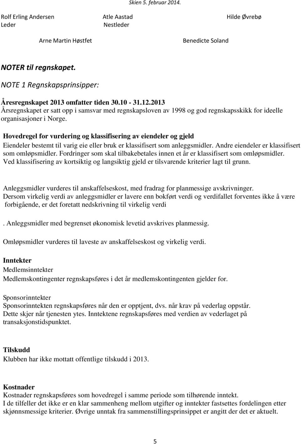 Hovedregel for vurdering og klassifisering av eiendeler og gjeld Eiendeler bestemt til varig eie eller bruk er klassifisert som anleggsmidler. Andre eiendeler er klassifisert som omløpsmidler.