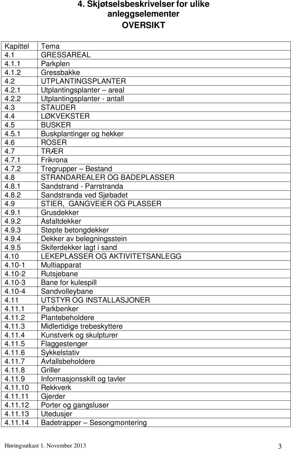 9 STIER, GANGVEIER OG PLASSER 4.9.1 Grusdekker 4.9.2 Asfaltdekker 4.9.3 Støpte betongdekker 4.9.4 Dekker av belegningsstein 4.9.5 Skiferdekker lagt i sand 4.10 LEKEPLASSER OG AKTIVITETSANLEGG 4.