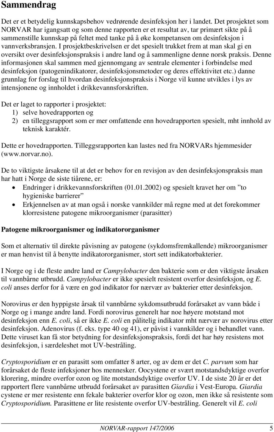 vannverksbransjen. I prosjektbeskrivelsen er det spesielt trukket frem at man skal gi en oversikt over desinfeksjonspraksis i andre land og å sammenligne denne norsk praksis.