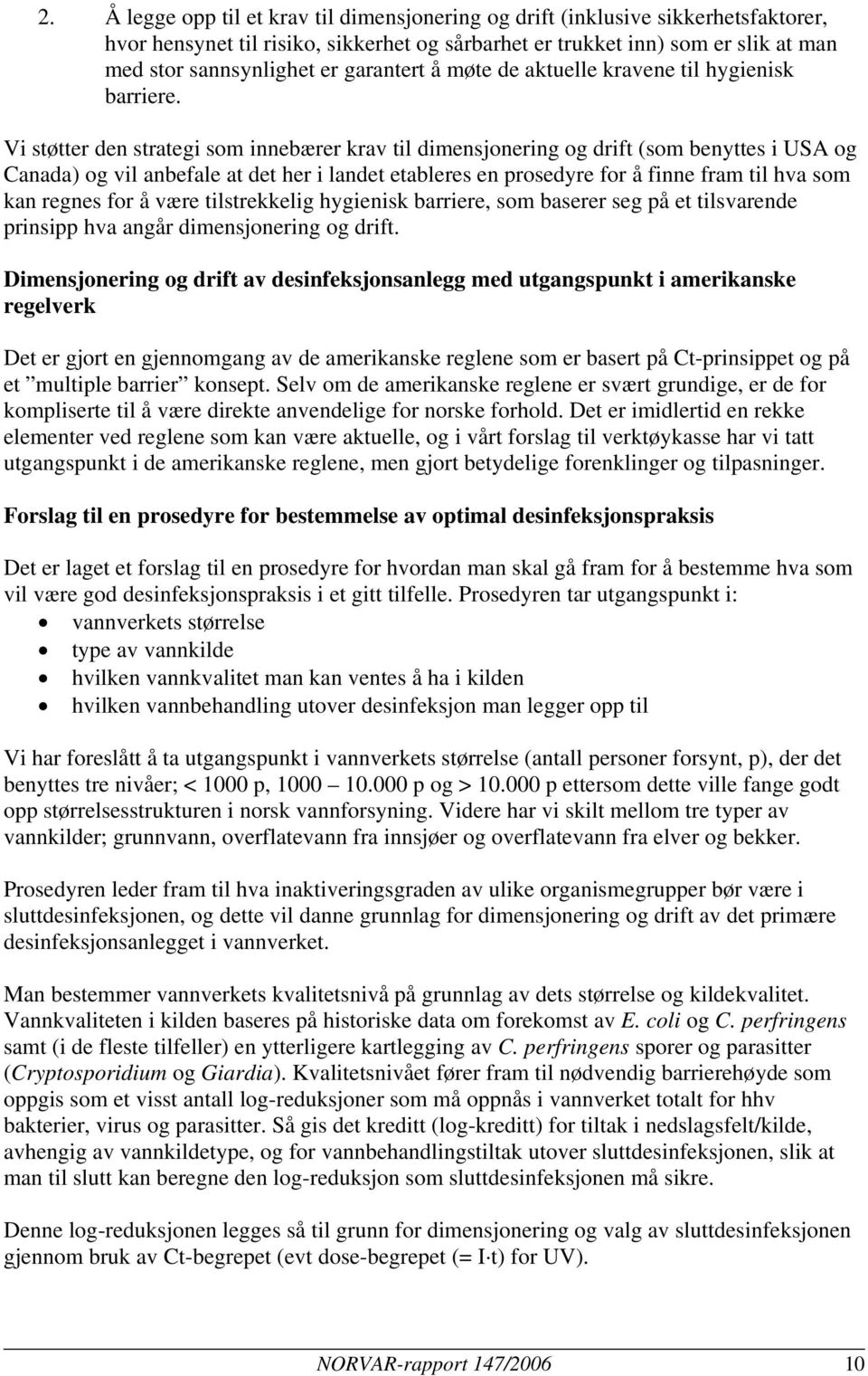 Vi støtter den strategi som innebærer krav til dimensjonering og drift (som benyttes i USA og Canada) og vil anbefale at det her i landet etableres en prosedyre for å finne fram til hva som kan