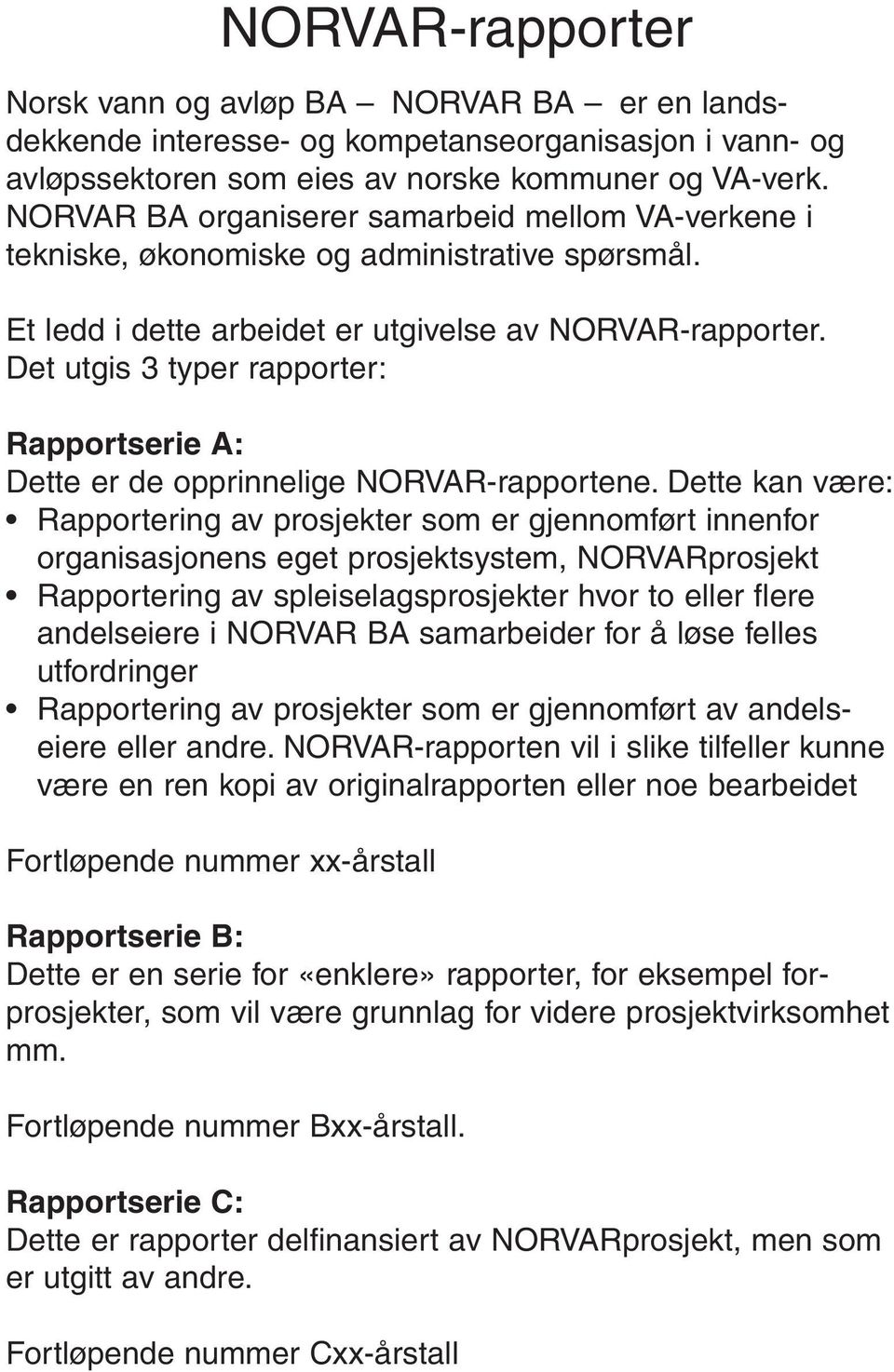 Det utgis 3 typer rapporter: Rapportserie A: Dette er de opprinnelige NORVAR-rapportene.