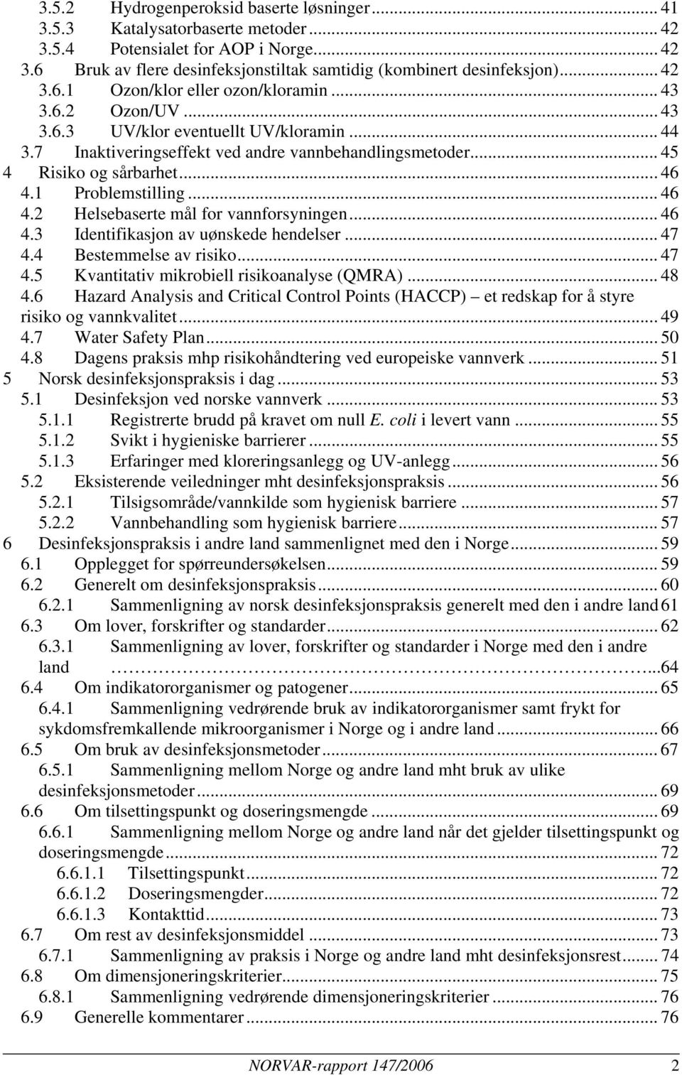 .. 46 4.1 Problemstilling... 46 4.2 Helsebaserte mål for vannforsyningen... 46 4.3 Identifikasjon av uønskede hendelser... 47 4.4 Bestemmelse av risiko... 47 4.5 Kvantitativ mikrobiell risikoanalyse (QMRA).