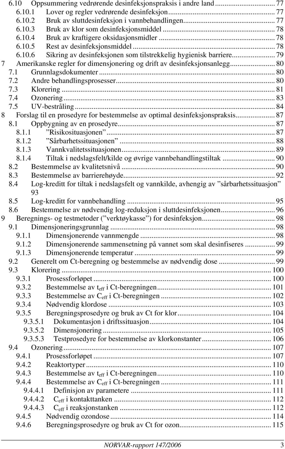 .. 79 7 Amerikanske regler for dimensjonering og drift av desinfeksjonsanlegg... 80 7.1 Grunnlagsdokumenter... 80 7.2 Andre behandlingsprosesser... 80 7.3 Klorering... 81 7.4 Ozonering... 83 7.