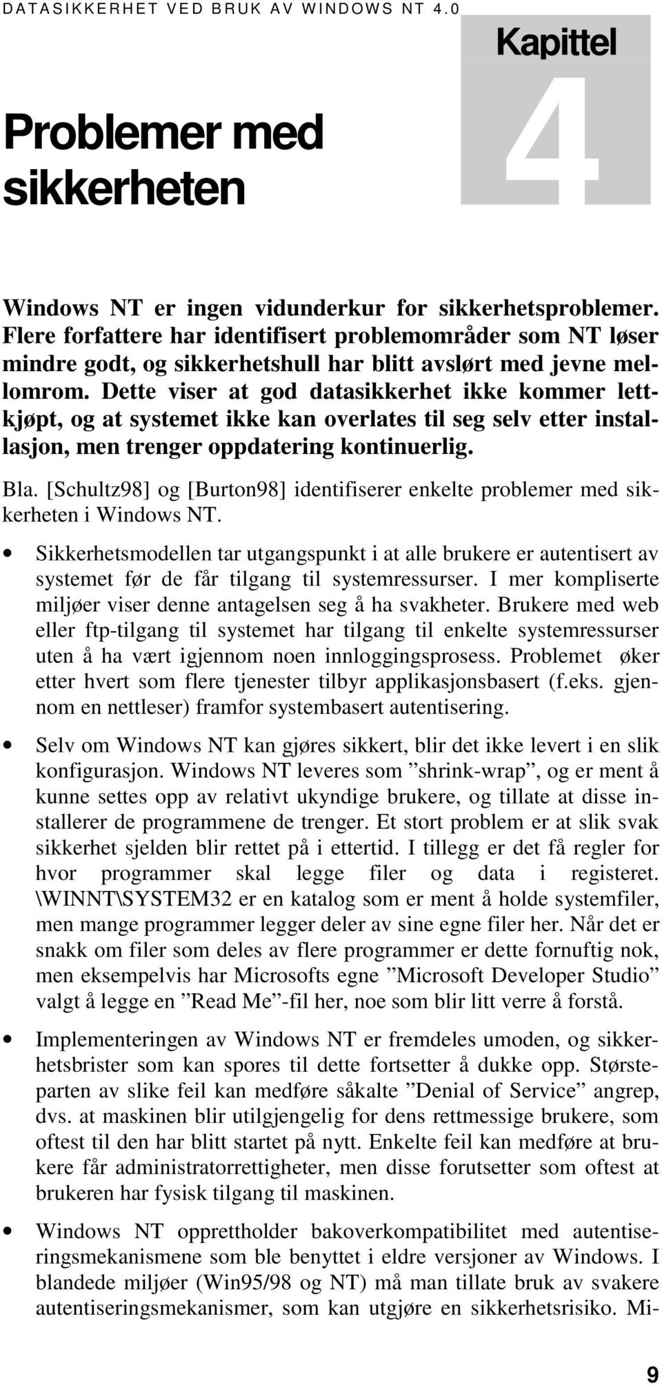 Dette viser at god datasikkerhet ikke kommer lettkjøpt, og at systemet ikke kan overlates til seg selv etter installasjon, men trenger oppdatering kontinuerlig. Bla.